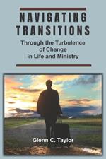 Navigating Transitions: Through the Turbulence of Change in Life and Ministry