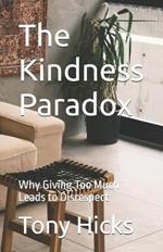 The Kindness Paradox: Why Giving Too Much Leads to Disrespect