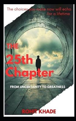The 25th Chapter: From Uncertainty to Greatness - Rohit Khade - cover