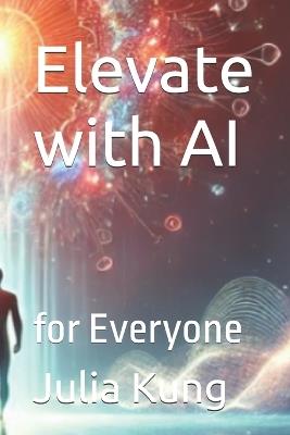 Elevate with AI: for Everyone - Julia Kung - cover