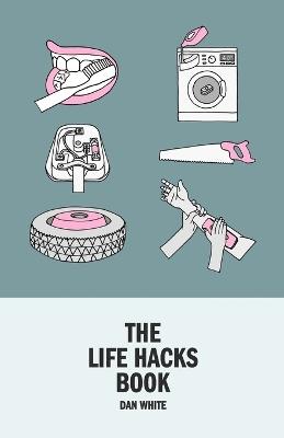 The Life Hacks Book - Dan White - cover
