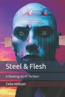 Steel & Flesh: A Riveting Sci-Fi Thriller! - Celia Willson - cover