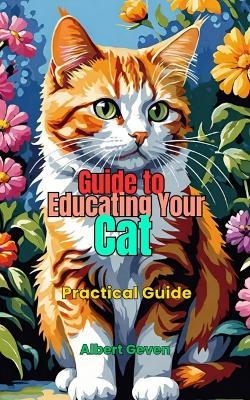 Guide to Educating Your Cat: Practical Guide - Albert Geven - cover