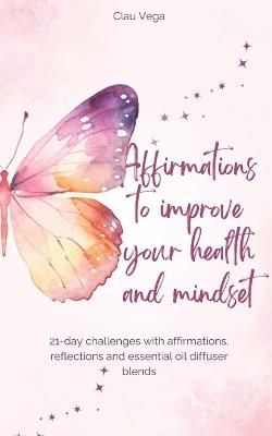 Affirmations to improve your health and mindset - Claudia Vega - cover