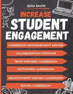 Increase Student Engagement: The Complete Guide to Creating a Highly Engaged Classroom: Incorporate Classroom Engagement Games, Educational Technology, Student Talk, Intrinsic Motivation and Collaboration in the Classroom,