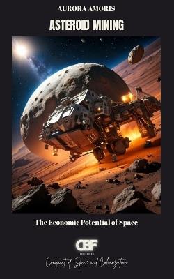 Asteroid Mining: The Economic Potential of Space - Aurora Amoris - cover