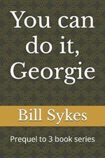 You can do it, Georgie: Prequel to 3 book series