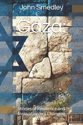 Gaza: Stories of Resilience and Innovation in a Changing World - John Smedley - cover
