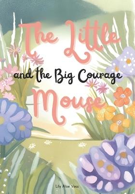 The Little Mouse and the Big Courage - Lily Alice Voss - cover