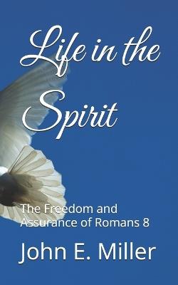 Life in the Spirit: The Freedom and Assurance of Romans 8 - John E Miller - cover
