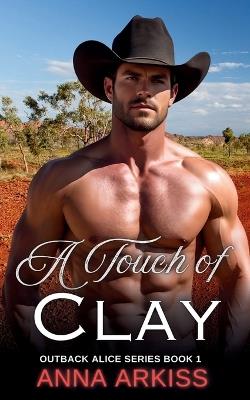 A Touch Of Clay: Outback Alice Series Book 1 - Anna Arkiss - cover