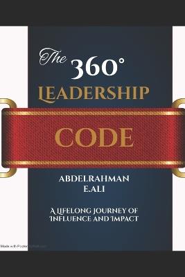 The 360° Leadership Code: Master Influence, Growth, and Legacy - Abdelrahman E Ali - cover
