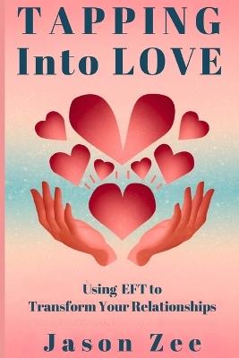 Tapping into Love: Using EFT to Transform Your Relationships - Jason Zee - cover
