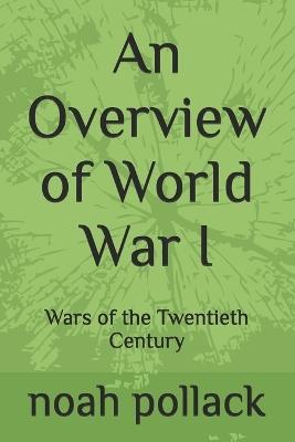 An Overview of World War I: Wars of the Twentieth Century - Noah Pollack - cover