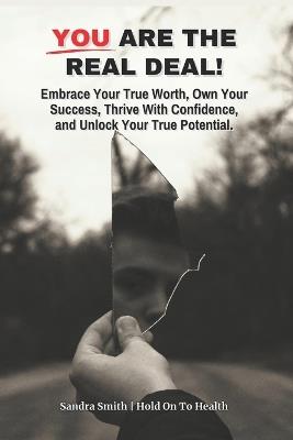 You Are The Real Deal!: Embrace Your True Worth, Own Your Success, Thrive With Confidence, and Unlock Your True Potential - Sandra Smith - cover