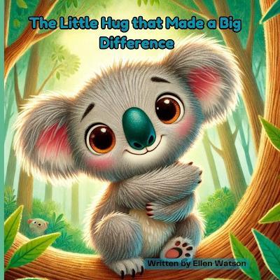 The Little Hug that Made a Big Difference: A Heartwarming Children's Story About Kindness and Connection Book about Hugs A heartwarming tale about friendship, kindness, and the power of small acts of love. - Ellen Watson - cover