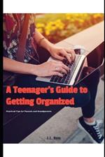 A Teenager's Guide to Getting Organized: Practical Tips for Parents and Grandparents
