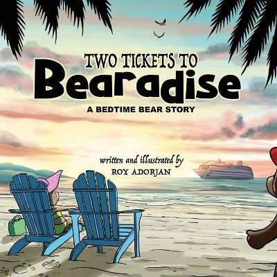 Two Tickets To Bearadise: A Bedtime Bear Story - Roy Adorjan - cover