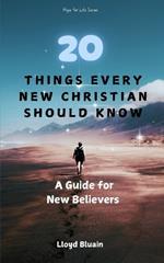 20 Things Every New Christian Should Know: A Guide for New Believers