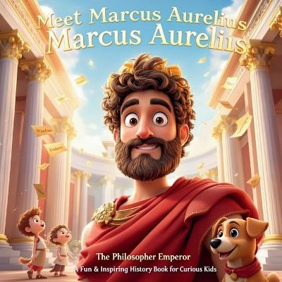 Meet Marcus Aurelius: The Philosopher Emperor - A Fun & Inspiring History Book for Curious Kids: Discover the Life, Wisdom, and Greatest Ideas of Marcus Aurelius in a Kid-Friendly Way! - Sophia Tales - cover