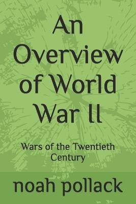 An Overview of World War Two: Wars of the Twentieth Century - Noah Pollack - cover