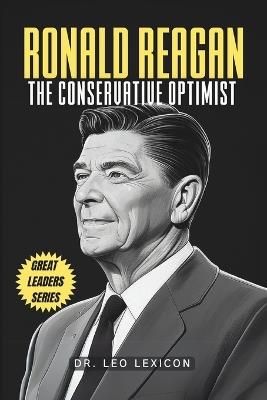 Ronald Reagan: The Conservative Optimist - Leo Lexicon - cover