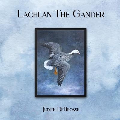 Lachlan The Gander - Judith DeBrosse - cover