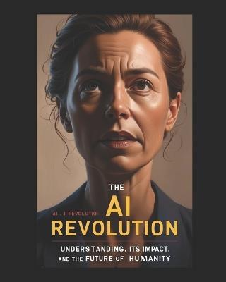 The AI Revolution: Understanding AI, Its Impact, and The Future of Humanity - John Smedley - cover