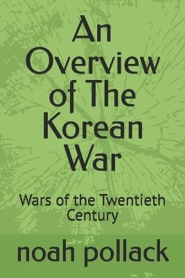 An Overview of The Korean War: Wars of the Twentieth Century - Noah Pollack - cover