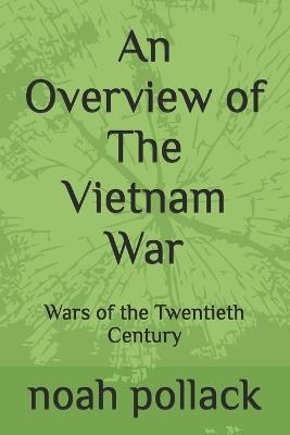 An Overview of The Vietnam War: Wars of the Twentieth Century - Noah Pollack - cover