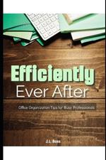 Efficiently Ever After: Office Organization Tips for Busy Professionals
