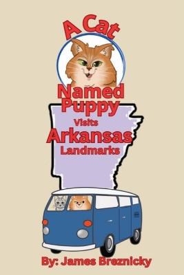 A Cat Named Puppy Visits Arkansas Landmarks: An Adventure Through Arkansas for Kids - Landmarks, History, and Rhyming Fun with a Fluffy Cat and His Brother! - James Breznicky - cover