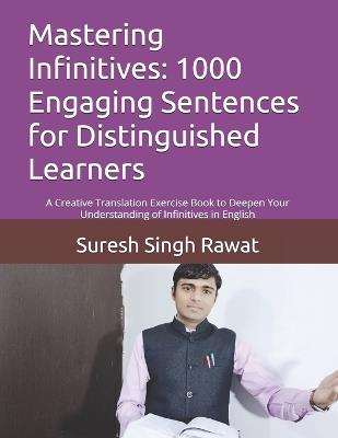 Mastering Infinitives: 1000 Engaging Sentences for Distinguished Learners: A Creative Translation Exercise Book to Deepen Your Understanding of Infinitives in English - Suresh Singh Rawat - cover