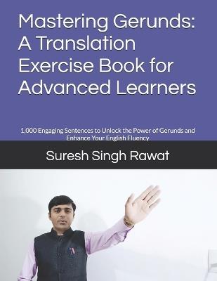 Mastering Gerunds: A Translation Exercise Book for Advanced Learners: 1,000 Engaging Sentences to Unlock the Power of Gerunds and Enhance Your English Fluency - Suresh Singh Rawat - cover