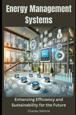 Energy Management Systems: Enhancing Efficiency and Sustainability for the Future - Charles Nehme - cover
