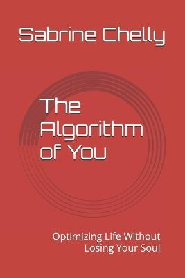 The Algorithm of You: Optimizing Life Without Losing Your Soul - Sabrine Chelly - cover