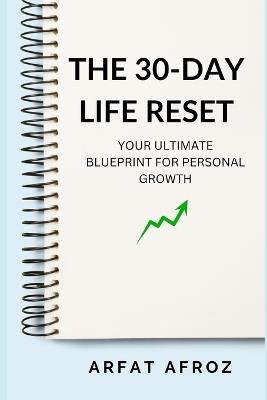 The 30-Day Life Reset: Your Ultimate Blueprint for Personal Growth - Arfat Afroz - cover