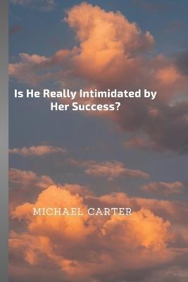 Is He Really Intimidated by Her Success? - Michael Carter - cover