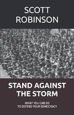 Stand Against the Storm: What You Can Do to Defend Your Democracy