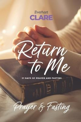 Return To Me: 21 days of prayer and fasting devotional - Everhart Clare - cover