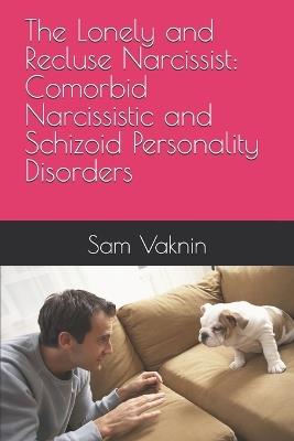 The Lonely and Recluse Narcissist: Comorbid Narcissistic and Schizoid Personality Disorders - Sam Vaknin - cover