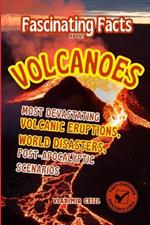 Fascinating Facts About Volcanoes: Most Devastating Volcanic Eruptions, World Disasters, Post-Apocalyptic Scenarios - With Verified References