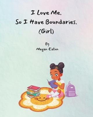 I Love Me. So I Have Boundaries.: Girl - Megan Felice Eaton - cover