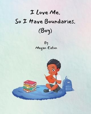 I Love Me. So I Have Boundaries.: Boy - Megan Felice Eaton - cover