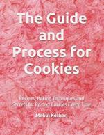 The Guide and Process for Cookies: Recipes, Baking Techniques and Secrets for Perfect Cookies Every Time
