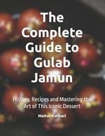 The Complete Guide to Gulab Jamun: History, Recipes and Mastering the Art of This Iconic Dessert