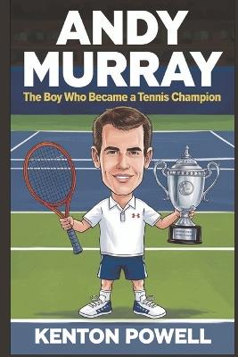 Andy Murray: The Boy Who Became a Tennis Champion - Kenton Powell - cover