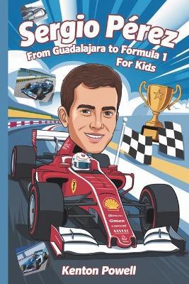 Sergio Pérez: From Guadalajara to Formula 1 Glory for Kids - Kenton Powell - cover