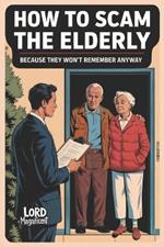 How to Scam the Elderly: Because They Won't Remember Anyway