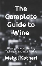 The Complete Guide to Wine (5.5*8.5 INCH PRINT): History, Varieties, Tasting Techniques and Wine Pairing
